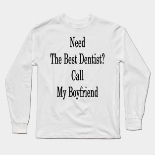 Need The Best Dentist? Call My Boyfriend Long Sleeve T-Shirt